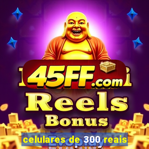 celulares de 300 reais